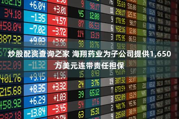 炒股配资查询之家 海翔药业为子公司提供1,650万美元连带责任担保