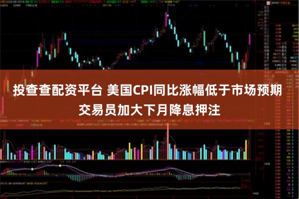 投查查配资平台 美国CPI同比涨幅低于市场预期 交易员加大下月降息押注