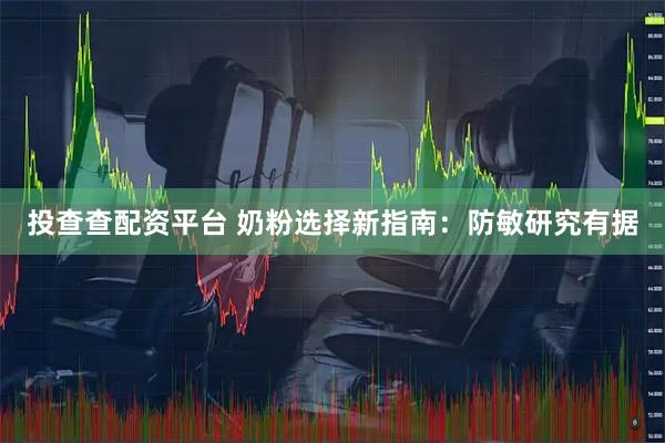 投查查配资平台 奶粉选择新指南：防敏研究有据
