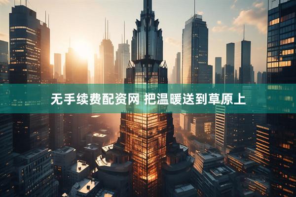 无手续费配资网 把温暖送到草原上