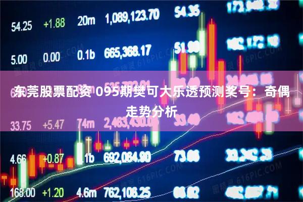 东莞股票配资 095期樊可大乐透预测奖号:奇偶走势分析